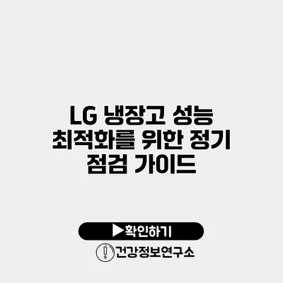 LG 냉장고 성능 최적화를 위한 정기 점검 가이드