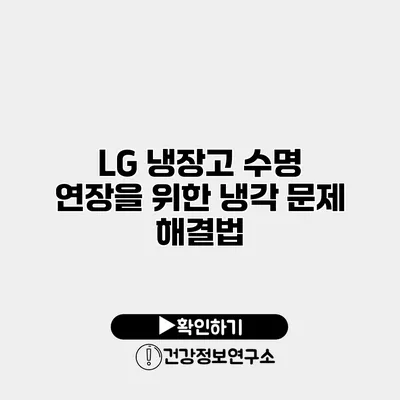 LG 냉장고 수명 연장을 위한 냉각 문제 해결법