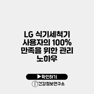LG 식기세척기 사용자의 100% 만족을 위한 관리 노하우