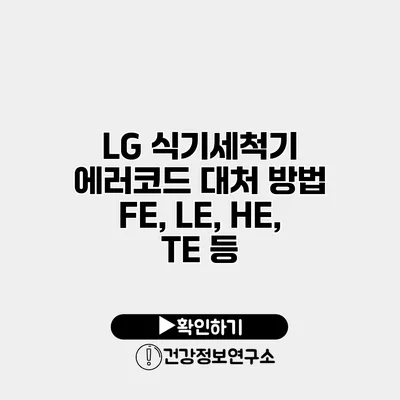 LG 식기세척기 에러코드 대처 방법 FE, LE, HE, TE 등
