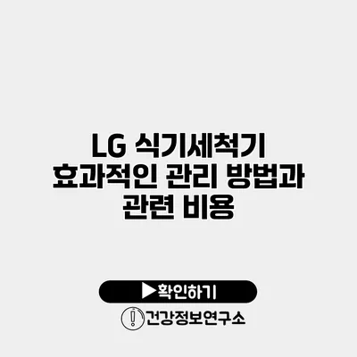 LG 식기세척기 효과적인 관리 방법과 관련 비용