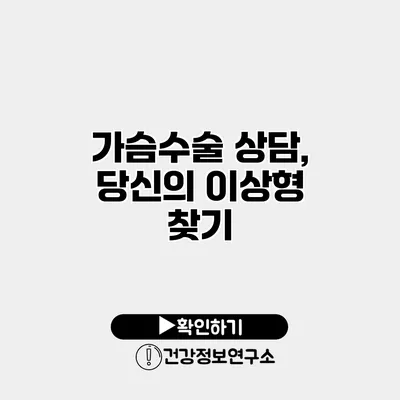가슴수술 상담, 당신의 이상형 찾기