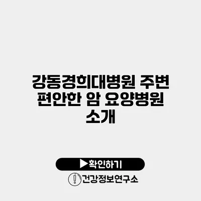 강동경희대병원 주변 편안한 암 요양병원 소개