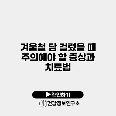 겨울철 담 걸렸을 때 주의해야 할 증상과 치료법