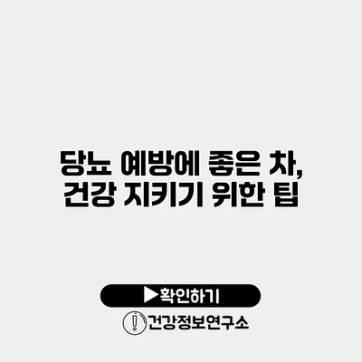 당뇨 예방에 좋은 차, 건강 지키기 위한 팁