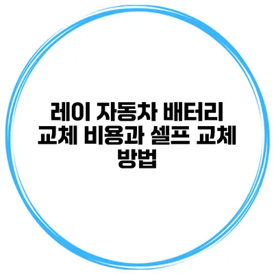 레이 자동차 배터리 교체 비용과 셀프 교체 방법