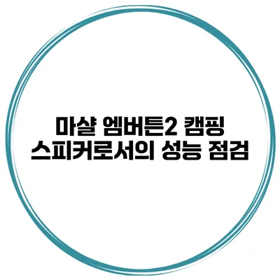 마샬 엠버튼2 캠핑 스피커로서의 성능 점검