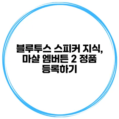 블루투스 스피커 지식, 마샬 엠버튼 2 정품 등록하기
