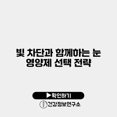 빛 차단과 함께하는 눈 영양제 선택 전략