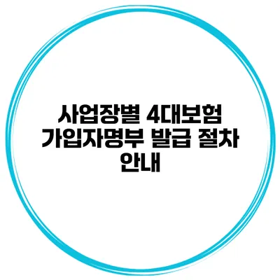 사업장별 4대보험 가입자명부 발급 절차 안내