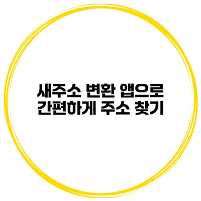 새주소 변환 앱으로 간편하게 주소 찾기