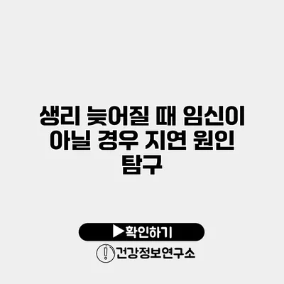 생리 늦어질 때 임신이 아닐 경우 지연 원인 탐구