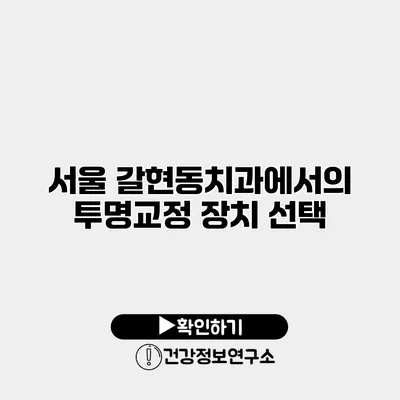서울 갈현동치과에서의 투명교정 장치 선택