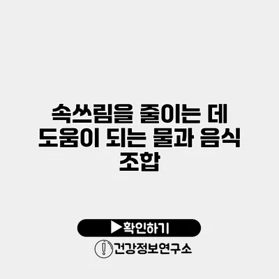 속쓰림을 줄이는 데 도움이 되는 물과 음식 조합