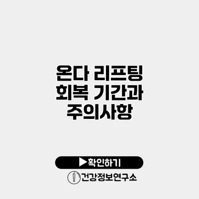 온다 리프팅 회복 기간과 주의사항