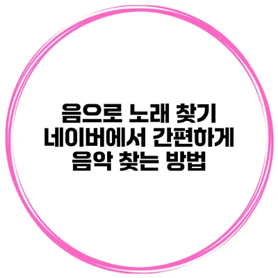 음으로 노래 찾기 네이버에서 간편하게 음악 찾는 방법