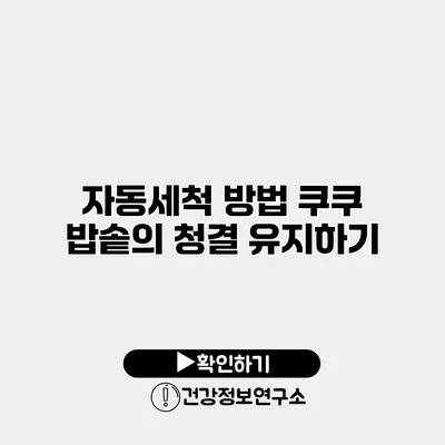 자동세척 방법 쿠쿠 밥솥의 청결 유지하기