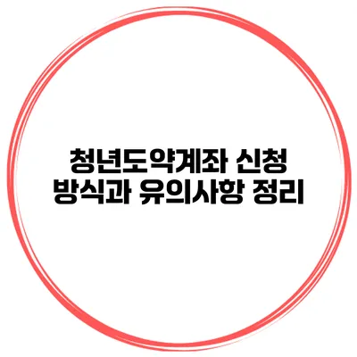 청년도약계좌 신청 방식과 유의사항 정리
