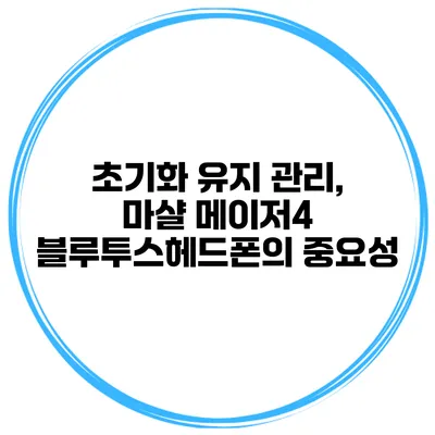 초기화 유지 관리, 마샬 메이저4 블루투스헤드폰의 중요성