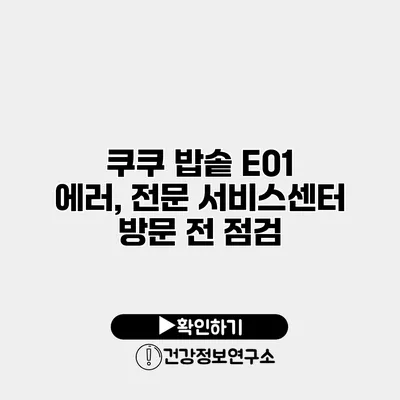 쿠쿠 밥솥 E01 에러, 전문 서비스센터 방문 전 점검