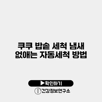 쿠쿠 밥솥 세척 냄새 없애는 자동세척 방법