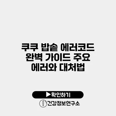 쿠쿠 밥솥 에러코드 완벽 가이드 주요 에러와 대처법