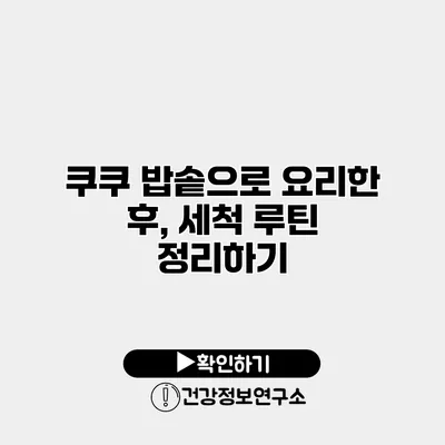 쿠쿠 밥솥으로 요리한 후, 세척 루틴 정리하기