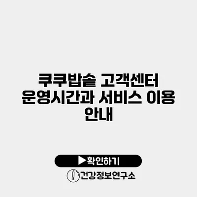 쿠쿠밥솥 고객센터 운영시간과 서비스 이용 안내