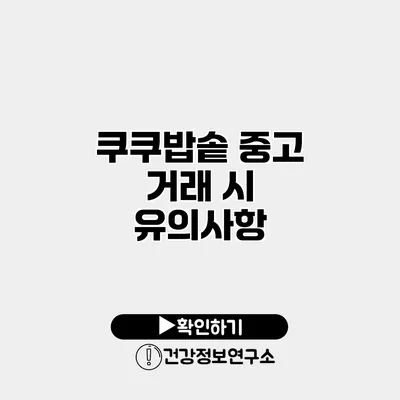 쿠쿠밥솥 중고 거래 시 유의사항