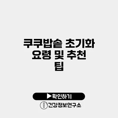 쿠쿠밥솥 초기화 요령 및 추천 팁
