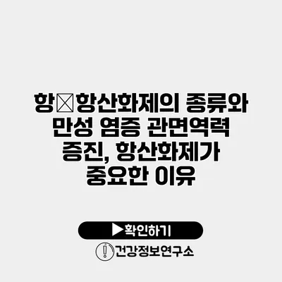 항�항산화제의 종류와 만성 염증 관면역력 증진, 항산화제가 중요한 이유